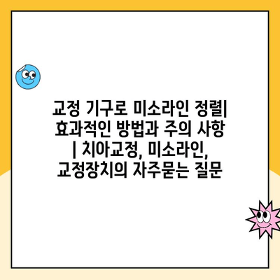 교정 기구로 미소라인 정렬| 효과적인 방법과 주의 사항 | 치아교정, 미소라인, 교정장치