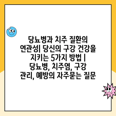 당뇨병과 치주 질환의 연관성| 당신의 구강 건강을 지키는 5가지 방법 | 당뇨병, 치주염, 구강 관리, 예방