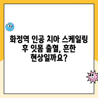 화정역 인공 치아 스케일링 후 잇몸 출혈, 왜 일어날까요? | 원인 분석 및 해결 방안