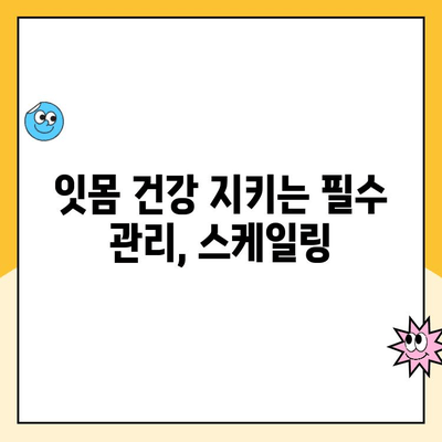 치주 질환 환자에게 스케일링이 필수적인 5가지 이유 | 치주염 예방, 잇몸 건강, 스케일링 효과