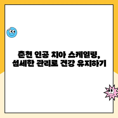 춘천 인공 치아 스케일링 잘하는 치과 추천 | 꼼꼼한 관리, 믿을 수 있는 실력