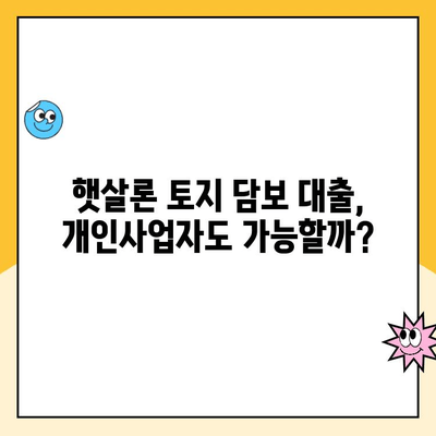 햇살론 토지 담보 대출 개인사업자| 자격조건부터 한도까지 상세 가이드 | 사업자 대출, 저신용자 대출, 토지 담보