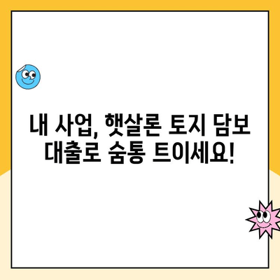 햇살론 토지 담보 대출 개인사업자| 자격조건부터 한도까지 상세 가이드 | 사업자 대출, 저신용자 대출, 토지 담보