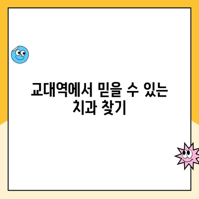 교대역 착실하고 진실한 치과| 합리적인 비용으로 만나는 건강한 미소 | 교대역 치과, 신뢰할 수 있는 치과, 저렴한 치과 비용