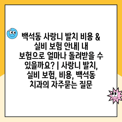 백석동 사랑니 발치 비용 & 실비 보험 안내| 내 보험으로 얼마나 돌려받을 수 있을까요? | 사랑니 발치, 실비 보험, 비용, 백석동 치과