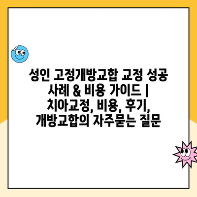 성인 고정개방교합 교정 성공 사례 & 비용 가이드 | 치아교정, 비용, 후기, 개방교합