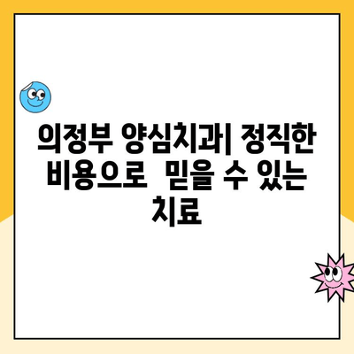 의정부 양심치과| 정직한 비용과 합리적인 치료 계획 | 치과 추천, 투명한 진료, 가격 정보