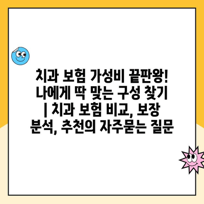 치과 보험 가성비 끝판왕! 나에게 딱 맞는 구성 찾기 | 치과 보험 비교, 보장 분석, 추천