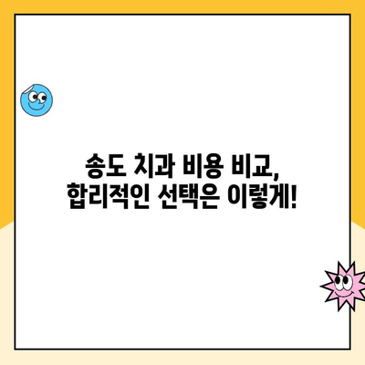 송도 치과 비용, 꼼꼼히 따져봐야 하는 이유 | 치과 선택 가이드, 비용 비교, 합리적인 치료