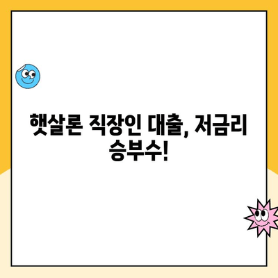 햇살론 직장인 대출 금리 낮추는 꿀팁 대공개! | 저금리 대출, 금리 비교, 신용등급 관리