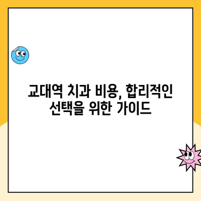 교대역 치과 비용, 믿을 수 있는 곳 찾는 방법 | 치과 진료 비용, 투명한 비용 정책, 교대역 치과 추천