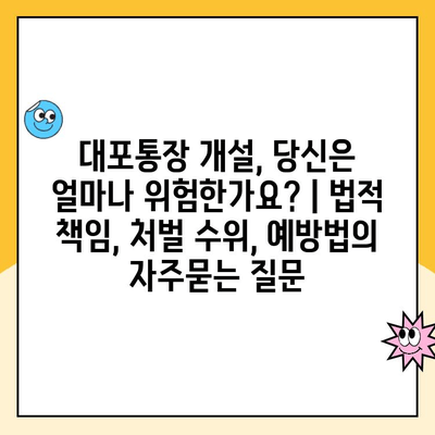 대포통장 개설, 당신은 얼마나 위험한가요? | 법적 책임, 처벌 수위, 예방법