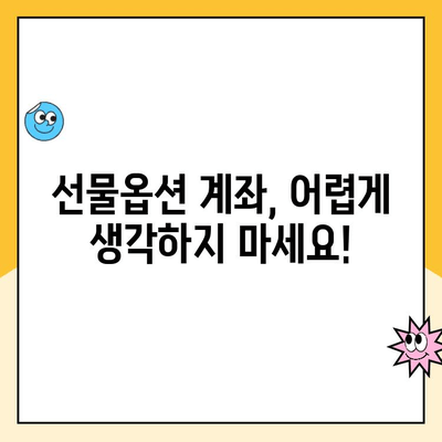 선물옵션 계좌 개설, 부담스럽다면? |  초보자를 위한 간편 개설 가이드 & 비용 절감 팁