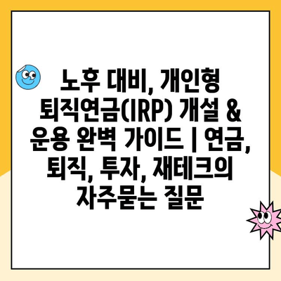 노후 대비, 개인형 퇴직연금(IRP) 개설 & 운용 완벽 가이드 | 연금, 퇴직, 투자, 재테크