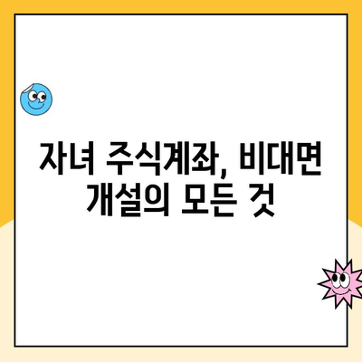 자녀 주식계좌 비대면 개설, 이렇게 하면 됩니다! | 미성년자 주식 계좌 개설, 증권사 비교, 필요 서류