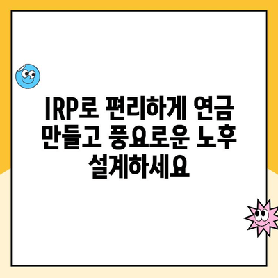 노후 준비, IRP로 시작하세요| 개설부터 운용까지 완벽 가이드 | IRP, 연금, 노후대비, 투자, 재테크