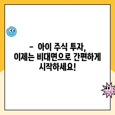 자녀 주식 계좌, 원격으로 간편하게 개설하는 방법 | 미성년 주식 계좌, 비대면 개설, 주식 투자