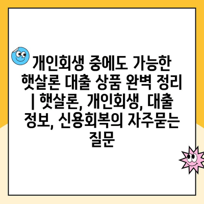 개인회생 중에도 가능한 햇살론 대출 상품 완벽 정리 | 햇살론, 개인회생, 대출 정보, 신용회복