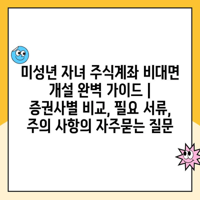 미성년 자녀 주식계좌 비대면 개설 완벽 가이드 | 증권사별 비교, 필요 서류, 주의 사항