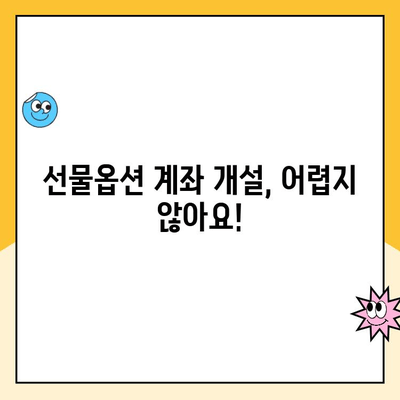 선물옵션 계좌 개설 가이드| 꼭 알아야 할 7가지 중요 사항 | 선물옵션, 투자, 계좌 개설, 주의 사항