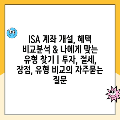 ISA 계좌 개설, 혜택 비교분석 & 나에게 맞는 유형 찾기 | 투자, 절세, 장점, 유형 비교