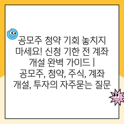 공모주 청약 기회 놓치지 마세요! 신청 기한 전 계좌 개설 완벽 가이드 | 공모주, 청약, 주식, 계좌 개설, 투자