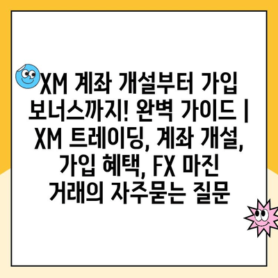 XM 계좌 개설부터 가입 보너스까지! 완벽 가이드 | XM 트레이딩, 계좌 개설, 가입 혜택, FX 마진 거래