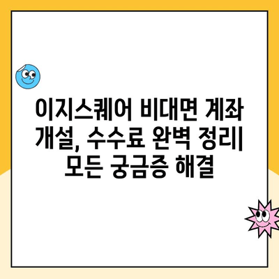 이지스퀘어 비대면 계좌 개설 수수료 완벽 정리 | 비대면 계좌 개설, 수수료 비교, 이지스퀘어