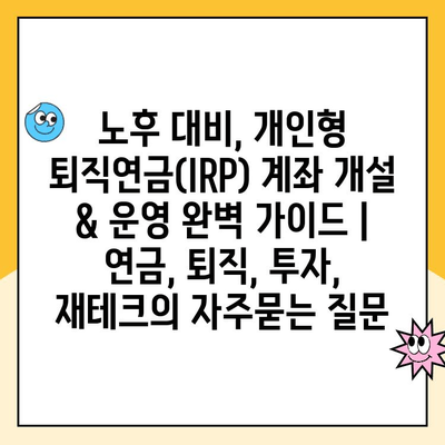 노후 대비, 개인형 퇴직연금(IRP) 계좌 개설 & 운영 완벽 가이드 | 연금, 퇴직, 투자, 재테크