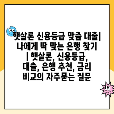 햇살론 신용등급 맞춤 대출| 나에게 딱 맞는 은행 찾기 | 햇살론, 신용등급, 대출, 은행 추천, 금리 비교