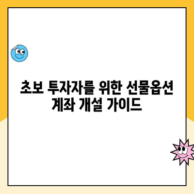 선물옵션 계좌 개설, 꼭 알아야 할 주의 사항과 고려 사항 | 투자 전 필수 체크리스트, 위험 관리, 수수료 비교