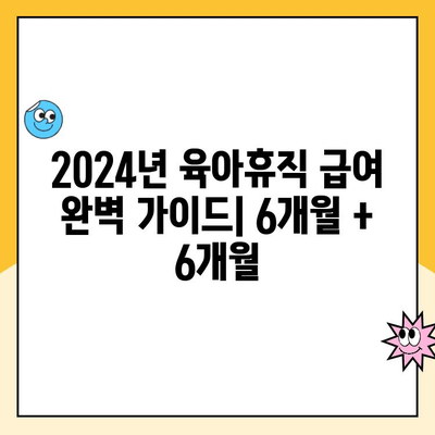 2024년 육아휴직 급여 계산 및 신청 완벽 가이드| 6+6 | 육아휴직, 급여 계산, 신청 방법, 자격, 기간