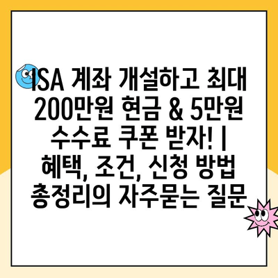 ISA 계좌 개설하고 최대 200만원 현금 & 5만원 수수료 쿠폰 받자! |  혜택, 조건, 신청 방법 총정리