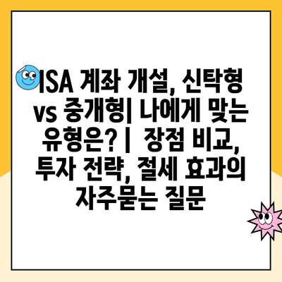 ISA 계좌 개설, 신탁형 vs 중개형| 나에게 맞는 유형은? |  장점 비교, 투자 전략, 절세 효과