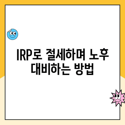 개인형 퇴직연금(IRP) 세액공제 한도 & 운영 가이드 | 절세 팁, 투자 전략, 성공적인 노후 준비