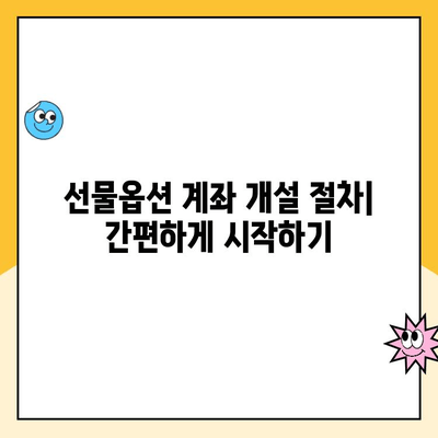 선물옵션 계좌 개설 가이드| 꼭 알아야 할 7가지 유의사항 | 선물옵션, 계좌 개설, 투자, 주의 사항