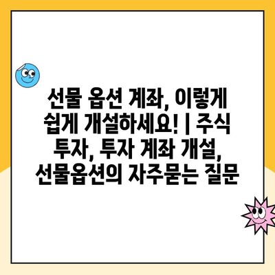 선물 옵션 계좌, 이렇게 쉽게 개설하세요! | 주식 투자, 투자 계좌 개설, 선물옵션