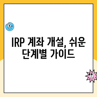 IRP 퇴직연금 수령 & 계좌 개설 완벽 가이드|  모든 것을 알려드립니다 | IRP, 퇴직연금, 수령, 계좌 개설, 가이드, 안내