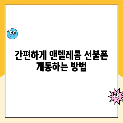 앤텔레콤 선불폰 개설, 이렇게 하면 됩니다! |  간편 가이드, 단계별 설명, 유심 개통