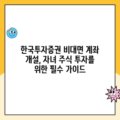 자녀 주식 계좌, 한국투자증권에서 비대면으로 개설하기| 상세 가이드 | 주식 투자, 미성년자 계좌, 비대면 개설