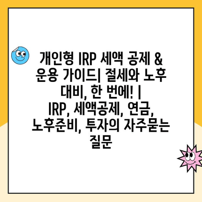 개인형 IRP 세액 공제 & 운용 가이드| 절세와 노후 대비, 한 번에! | IRP, 세액공제, 연금, 노후준비, 투자