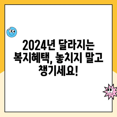 놓치면 손해! 2024년 바뀌는 복지 혜택 TOP 5 | 꼭 확인해야 할 변화, 혜택 받기 |