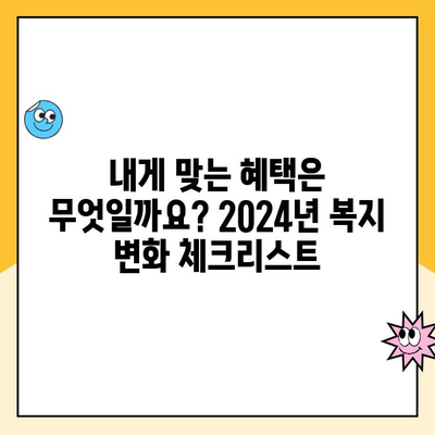 놓치면 손해! 2024년 바뀌는 복지 혜택 TOP 5 | 꼭 확인해야 할 변화, 혜택 받기 |