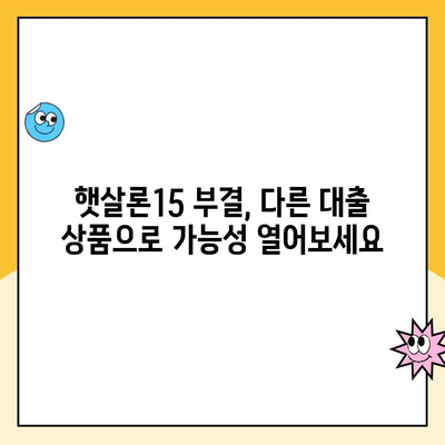 햇살론15 신청 부결 후 대출 성공 가능성 높이는 5가지 방법 | 추가 대출 옵션, 대안, 성공 전략