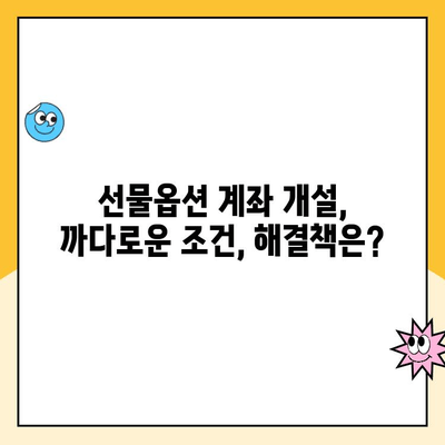 선물옵션 계좌 개설 난관? 막히지 않고 해결하는 방법 | 선물옵션, 계좌 개설, 어려움 해결, 팁