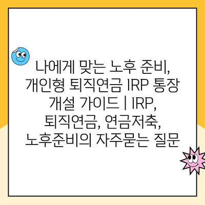 나에게 맞는 노후 준비, 개인형 퇴직연금 IRP 통장 개설 가이드 | IRP, 퇴직연금, 연금저축, 노후준비