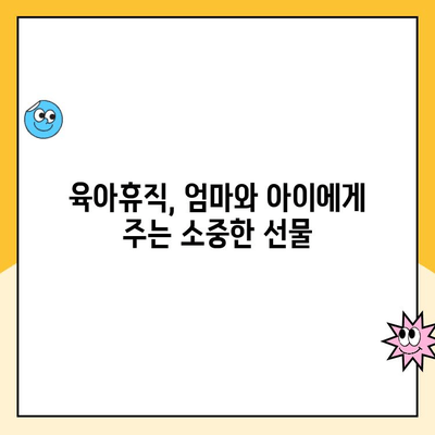 육아휴직, 엄마와 아이의 성장을 위한 특별한 시간 | 육아휴직 장점,  긍정적 효과,  성공적인 육아휴직 활용법