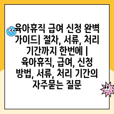 육아휴직 급여 신청 완벽 가이드| 절차, 서류, 처리 기간까지 한번에 | 육아휴직, 급여, 신청 방법, 서류, 처리 기간