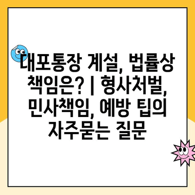 대포통장 계설, 법률상 책임은? | 형사처벌, 민사책임, 예방 팁