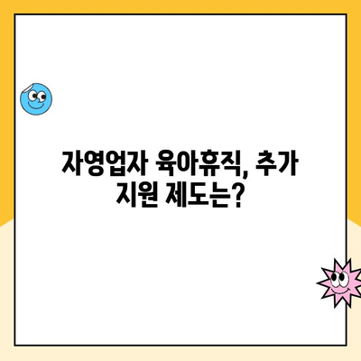 자영업자 육아휴직, 가능할까요? 혜택 및 추가 급여 제도 총정리 | 육아휴직, 급여, 자영업, 지원